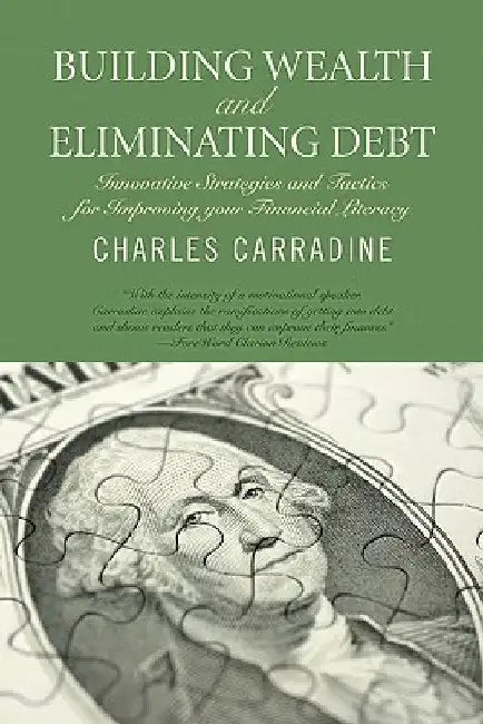 Building Wealth and Eliminating Debt: Innovative Strategies and Tactics for Improving your Financial Literacy by Charles Carradine
