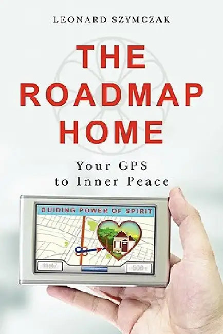 The Roadmap Home: Your GPS to Inner Peace by Leonard Szymczak