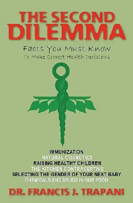 The Second Dilemma: Facts You Must Know To Make Correct Health Decisions by Francis J. Trapani