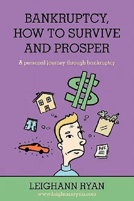 Bankruptcy, How to Survive and Prosper: A personal journey through bankruptcy by Leighann Ryan