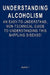 Understanding Alcoholism: An Easy-to-Understand, Non-Technical Guide to Understanding This Baffling Disease! by Kurt N. *.