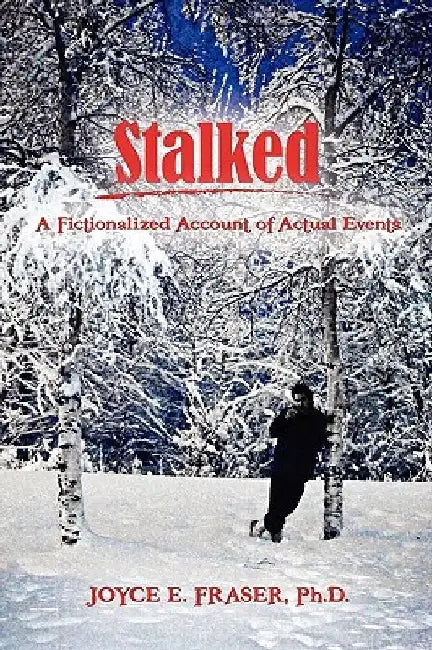Stalked: A Fictionalized Account of Actual Events by Joyce E. Fraser