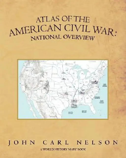 Atlas of the American Civil War: National Overview by John Carl Nelson