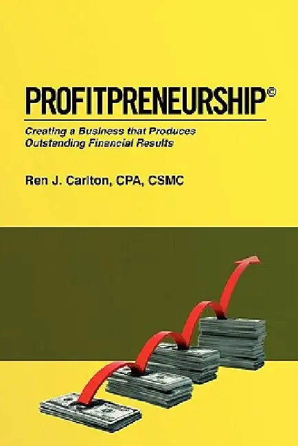 Profitpreneurship: Creating a Business that Produces Outstanding Financial Results by Ren J. Carlton Cpa