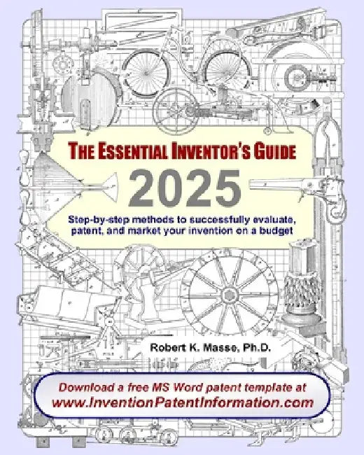 The Essential Inventor's Guide: Step-by-step methods to successfully evaluate, patent, and market your invention on a budget by Robert K. Masse