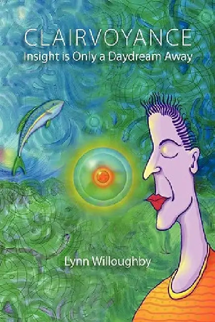 Clairvoyance: Insight is Only a Daydream Away by Lynn Willoughby
