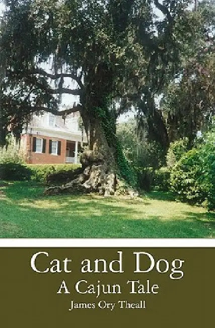 Cat and Dog: A Cajun Tale by James Ory Theall