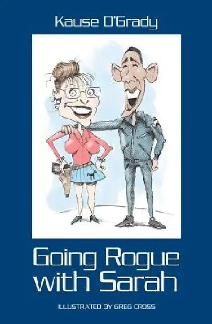 Going Rogue With Sarah by Greg Cross