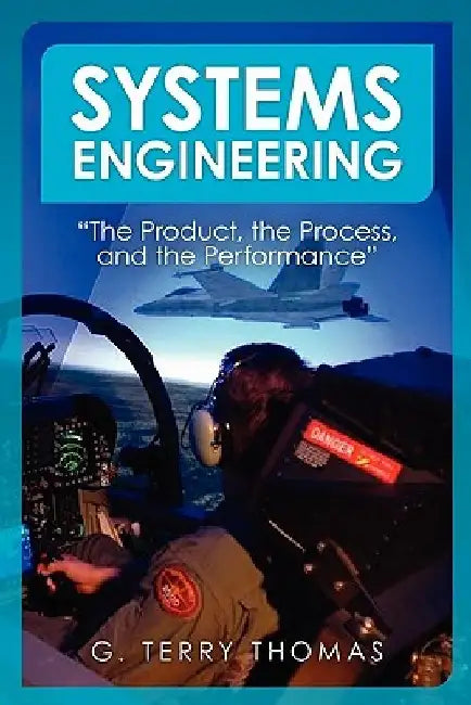 Systems Engineering "The Product, the Process, and the Performance" by G. Terry Thomas