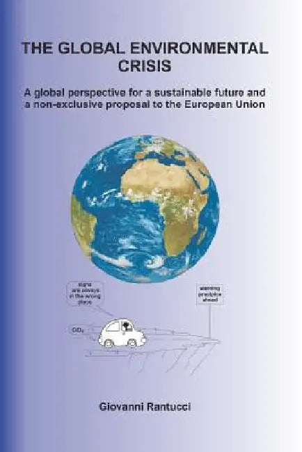 The Global Environmental Crisis: A global perspective for a sustainable future and a non-exclusive proposal to the European Union by Giovanni Rantucci