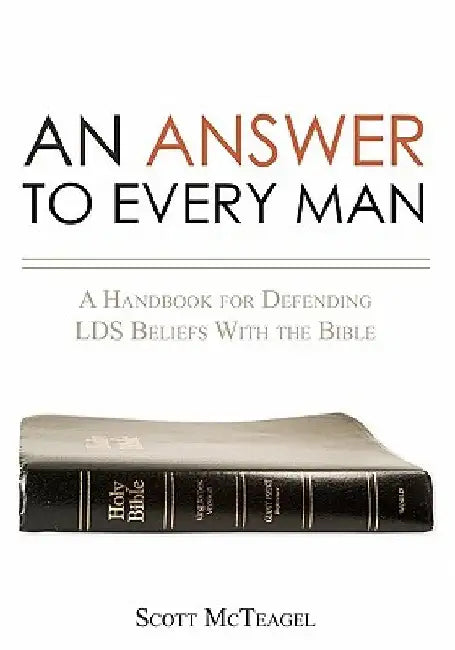 An Answer to Every Man: A Handbook for Defending LDS Beliefs With the Bible by Scott McTeagel