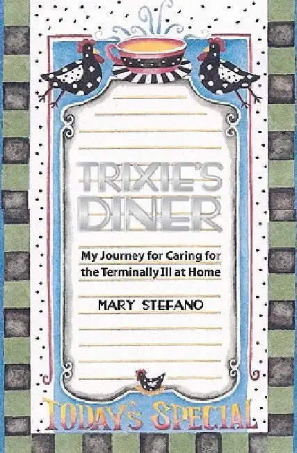 Trixie's Diner: My Story of Caring For the Terminally Ill At Home by Mary Stefano