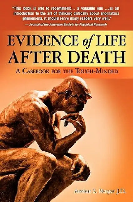 Evidence of Life After Death: A Casebook for the Tough-Minded by Arthur S. Berger J. D.