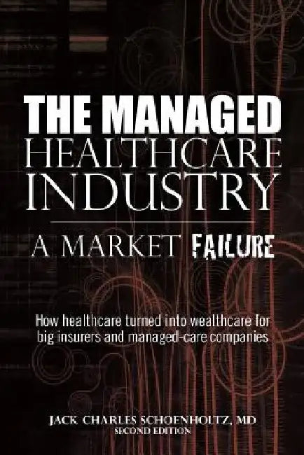 The Managed Healthcare Industry -- A Market Failure by MD Jack Charles Schoenholtz