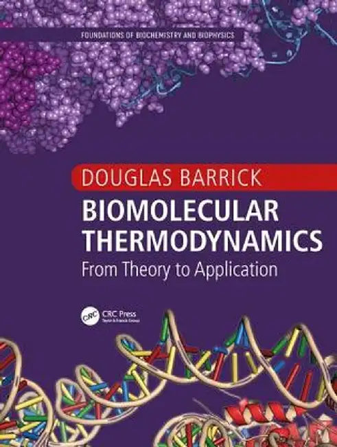 Biomolecular Thermodynamics: From Theory to Application by Douglas Barrick