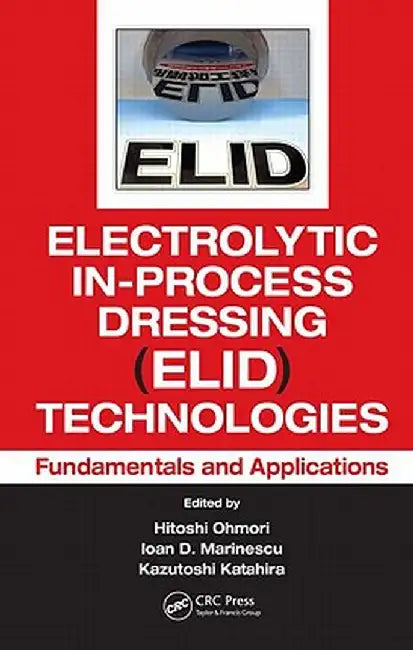 Electrolytic In-Process Dressing (Elid) Technologies: Fundamentals and Applications by Hitoshi Ohmori