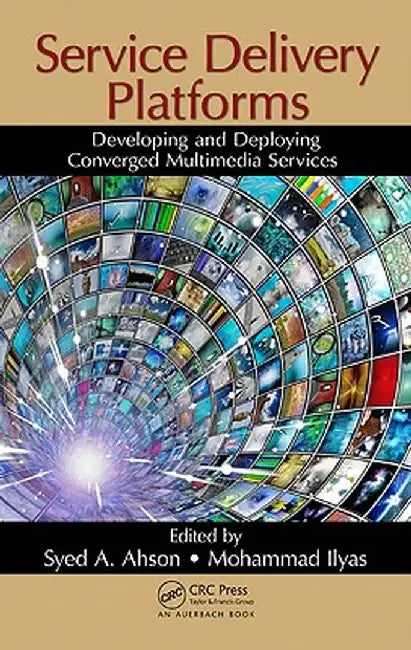 Service Delivery Platforms: Developing and Deploying Converged Multimedia Services by Syed A. Ahson