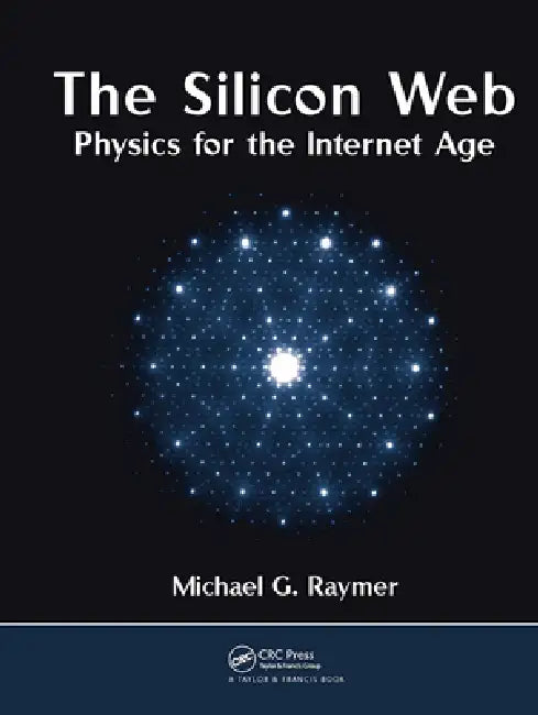 The Silicon Web: Physics for the Internet Age by Michael G. Raymer