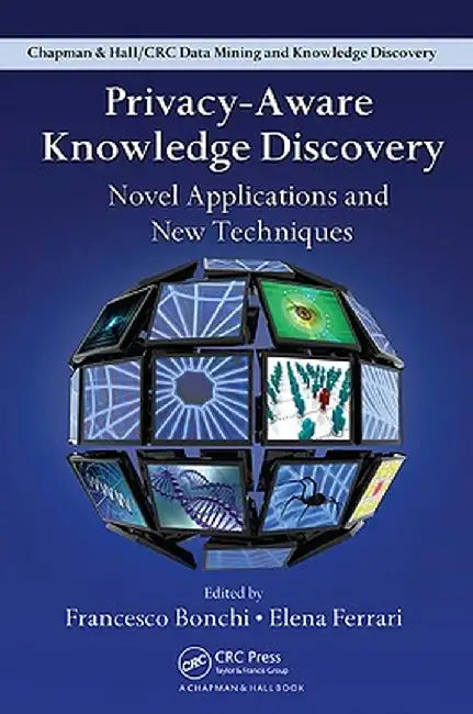 Privacy-Aware Knowledge Discovery: Novel Applications and New Techniques by Francesco Bonchi