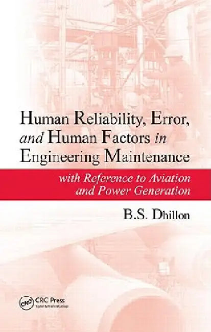 Human Reliability, Error, and Human Factors in Engineering Maintenance: With Reference to Aviation and Power Generation by B. S. Dhillon