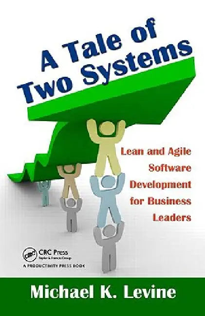 A Tale of Two Systems: Lean and Agile Software Development for Business Leaders by Michael K. Levine