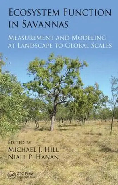 Ecosystem Function in Savannas: Measurement and Modeling at Landscape to Global Scales by Michael J. Hill