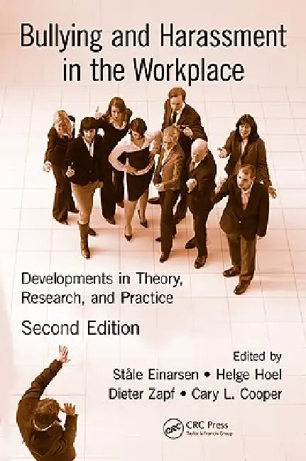 Bullying and Harassment in the Workplace: Developments in Theory, Research, and Practice, Second Edition by Helge Hoel, Dieter Zapf, Stale Einarsen
