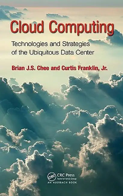 Cloud Computing: Technologies and Strategies of the Ubiquitous Data Center by Brian J.S. Chee
