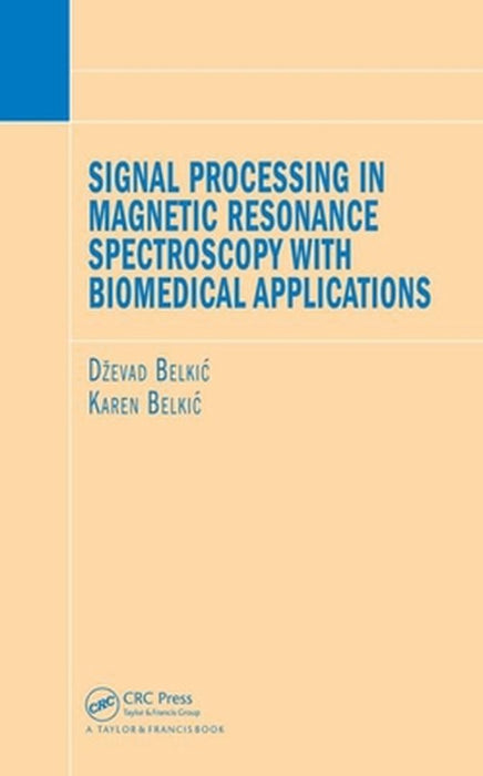 Signal Processing in Magnetic Resonance Spectroscopy with Biomedical Applications by Dzevad Belkic