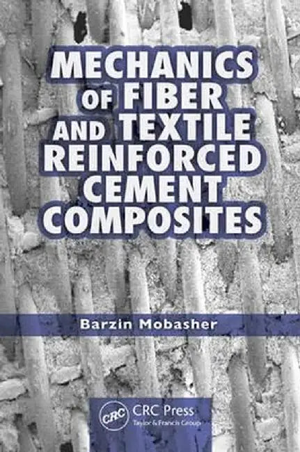 Mechanics of Fiber and Textile Reinforced Cement Composites by Barzin Mobasher
