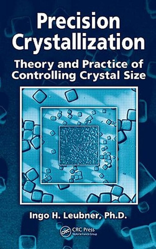 Precision Crystallization: Theory and Practice of Controlling Crystal Size by Ingo Leubner