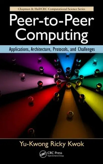 Peer-To-Peer Computing: Applications, Architecture, Protocols, and Challenges by Yu-Kwong Ricky Kwok
