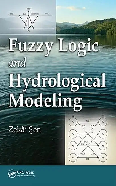 Fuzzy Logic and Hydrological Modeling by Zekai Sen