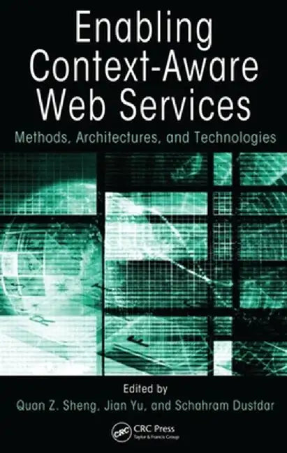 Enabling Context-Aware Web Services: Methods, Architectures, and Technologies by Quan Z. Sheng