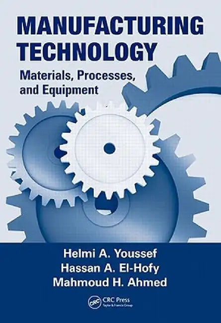 Manufacturing Technology: Materials, Processes, and Equipment by Helmi A. Youssef
