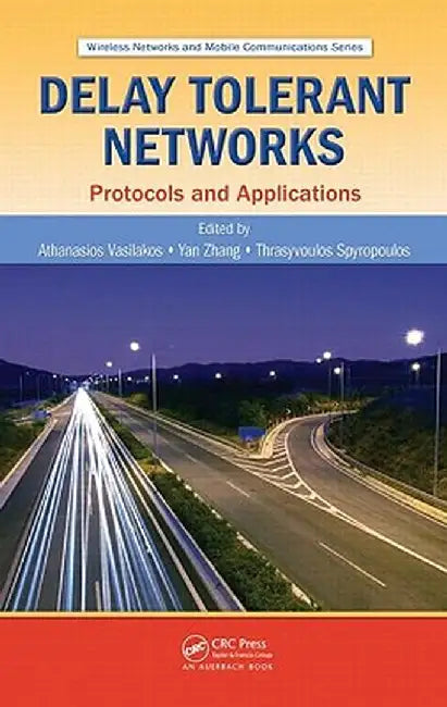 Delay Tolerant Networks: Protocols and Applications by Athanasios V. Vasilakos