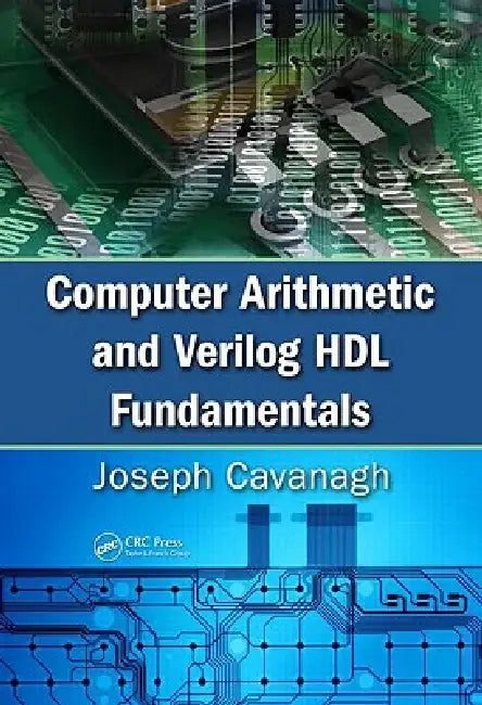 Computer Arithmetic and Verilog Hdl Fundamentals by Joseph Cavanagh