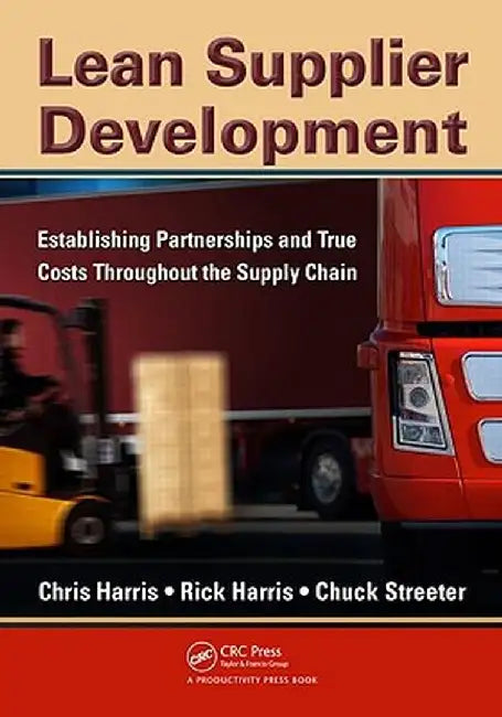 Lean Supplier Development: Establishing Partnerships and True Costs Throughout the Supply Chain by Chris Harris