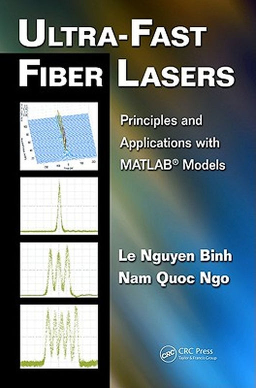 Ultra-Fast Fiber Lasers: Principles and Applications with Matlab(r) Models by Le Nguyen Binh