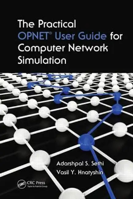The Practical OPNET User Guide for Computer Network Simulation by Adarshpal S. Sethi