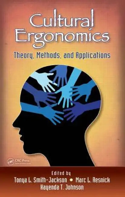 Cultural Ergonomics: Theory, Methods, and Applications by Tonya L. Smith-Jackson