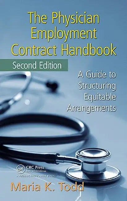 The Physician Employment Contract Handbook: A Guide to Structuring Equitable Arrangements by Maria K. Todd