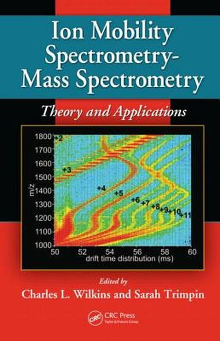 Ion Mobility Spectrometry - Mass Spectrometry: Theory and Applications by Charles L. Wilkins