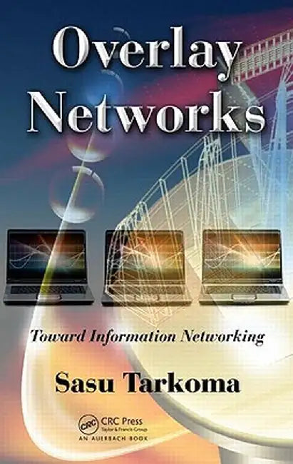 Overlay Networks: Toward Information Networking by Sasu Tarkoma