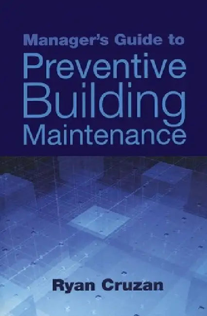 Manager's Guide to Preventive Building Maintenance by Ryan Cruzan