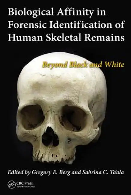 Biological Affinity in Forensic Identification of Human Skeletal Remains: Beyond Black and White by Gregory E. Berg