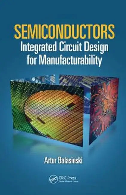 Semiconductors: Integrated Circuit Design for Manufacturability by Artur Balasinski