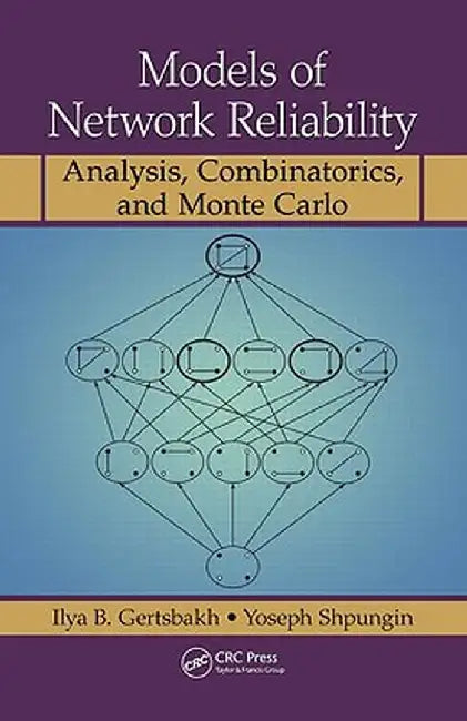Models of Network Reliability: Analysis, Combinatorics, and Monte Carlo by Ilya B. Gertsbakh