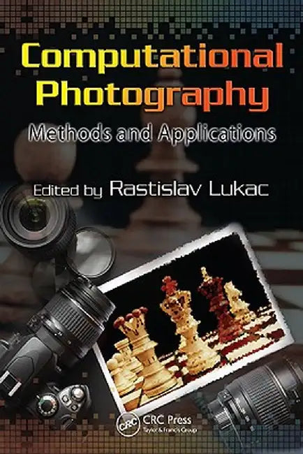 Computational Photography: Methods and Applications by Rastislav Lukac