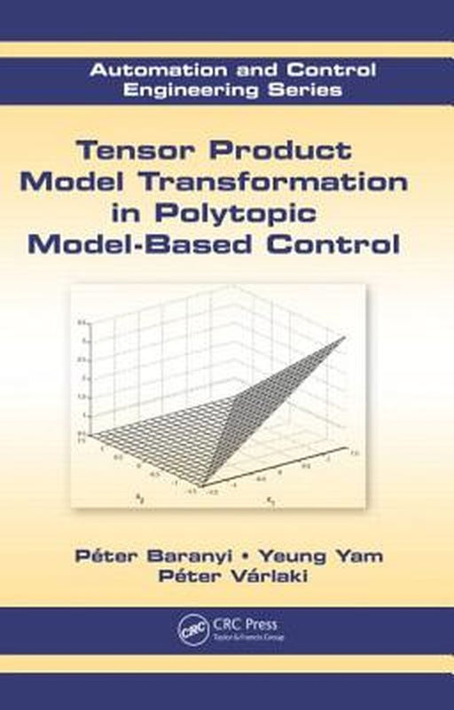 Tensor Product Model Transformation In Polytopic Model-Based Control by Péter Baranyi, Yeung Yam, Péter Várlaki